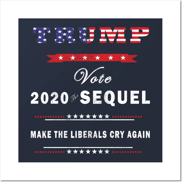 Trump 2020 The Sequel Make Liberals Cry Again Election Tshirt Wall Art by Meryarts